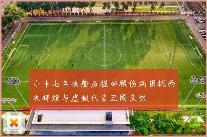 小卡七年快船历程回顾伤病困扰西决辉煌与虚假代言丑闻交织